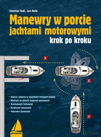 Manewry w porcie jachtami motorowymi krok po kroku. Poradnik dla żeglarzy - Christian Tiedt, Lars Bolle [KSIĄŻKA]