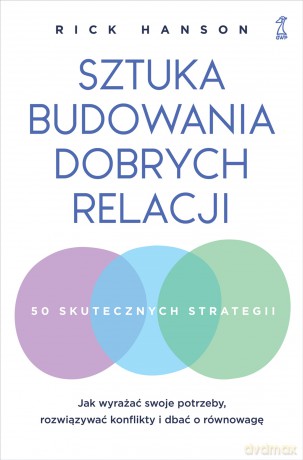 Sztuka budowania dobrych relacji. Jak wyrażać swoje potrzeby, rozwiązywać konflikty i dbać o równowagę - Rick Hanson [KSIĄŻKA]