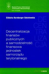 Decentralizacja finansów publicznych a samodzielność finansowa jednostek samorządu terytorialnego - Kornberger-Sokołowska Elżbieta [KSIĄŻKA]