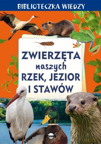 Zwierzęta naszych rzek, jezior i stawów. Biblioteczka wiedzy [KSIĄŻKA]