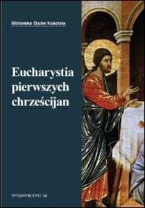Eucharystia pierwszych chrześcijan - ks. Starowieyski Marek [KSIĄŻKA]