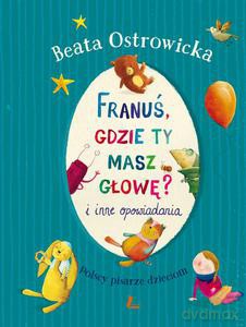 Franuś gdzie ty masz głowę i inne opowiadania - Ostrowicka Beata [KSIĄŻKA]