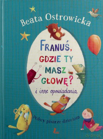 Franuś gdzie ty masz głowę i inne opowiadania - Ostrowicka Beata [KSIĄŻKA]