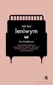 Jak być leniwym (Wyd. 2014) - Hodgkinson Tom [KSIĄŻKA]