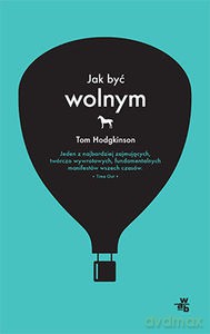 Jak być wolnym (Wyd. 2014) - Hodgkinson Tom [KSIĄŻKA]