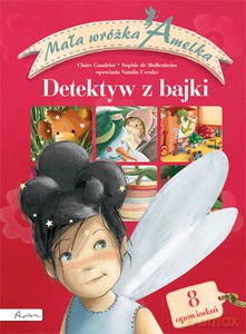 Mała wróżka Amelka. Detektyw z bajki. 8 opowiadań - Sophie de Mullenheim et Claire Gaudriot [KSIĄŻKA]