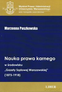 Nauka prawa karnego w środowisku "Gazety Sądowej Warszawskiej" (1873-1918) - Paszkowska Marzenna [KSIĄŻKA]