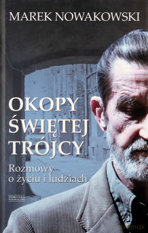 Okopy Świętej Trójcy. Rozmowy o ludziach i życiu - Nowakowski Marek [KSIĄŻKA]