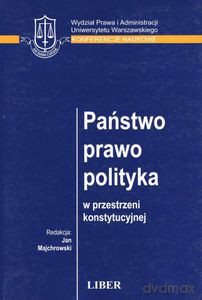 Państwo prawo polityka w przestrzeni konstytucyjnej - Majchrowski Jan [KSIĄŻKA]