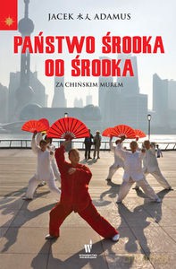 Państwo środka od środka. Za chińskim murem - Adamus Jacek [KSIĄŻKA]