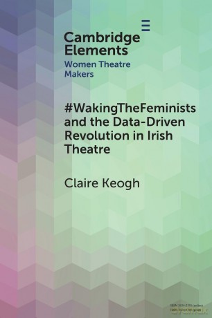 #WakingTheFeminists and the Data-Driven Revolution in Irish Theatre (Elements in Women Theatre Makers) - Keogh [KSIĄŻKA]