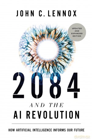 2084 and the AI Revolution, Updated and Expanded Edition: How Artificial Intelligence Informs Our Future - John C. Lennox [KSIĄŻKA]