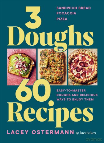 3 Doughs, 60 Recipes: Sandwich Bread, Focaccia, Pizza - Easy-to-master Doughs and Delicious Ways to Enjoy Them - Lacey Ostermann [KSIĄŻKA]