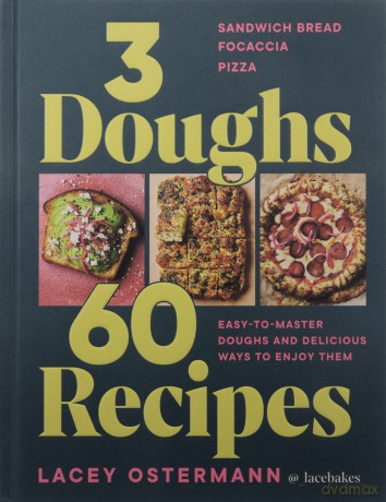 3 Doughs, 60 Recipes: Sandwich Bread, Focaccia, Pizza - Easy-to-master Doughs and Delicious Ways to Enjoy Them - Lacey Ostermann [KSIĄŻKA]