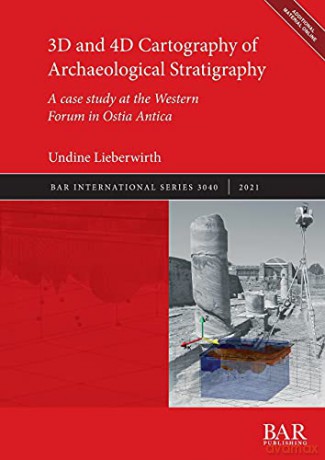 3D and 4D Cartography of Archaeological Stratigraphy: A case study at the Western Forum in Ostia Antica: 3040 (British Archaeological Reports International Series) - Undine Lieberwirth [KSIĄŻKA]
