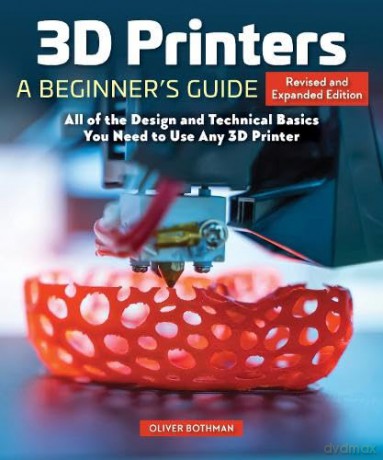 3D Printers: A Beginner's Guide, 2nd Revised and Expanded Edition: All of the Design and Technical Basics You Need to Use Any 3D Printer - Oliver Bothmann [KSIĄŻKA]