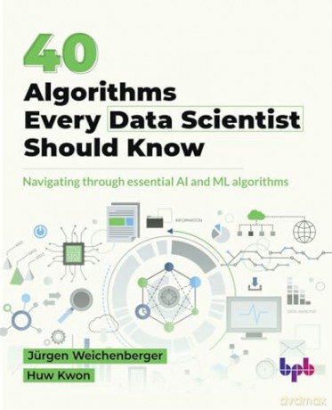 40 Algorithms Every Data Scientist Should Know: Navigating through essential AI and ML algorithms (English Edition) - Jürgen Weichenberger [KSIĄŻKA]