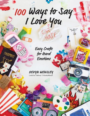99 Ways to Say I Love (or Hate) You: Easy Crafts for Hard Emotions - Devyn Wensley [KSIĄŻKA]
