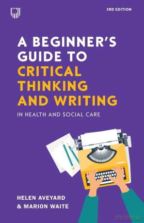 A Beginner's Guide to Critical Thinking and Writing in Health and Social Care - Helen Aveyard [KSIĄŻKA]