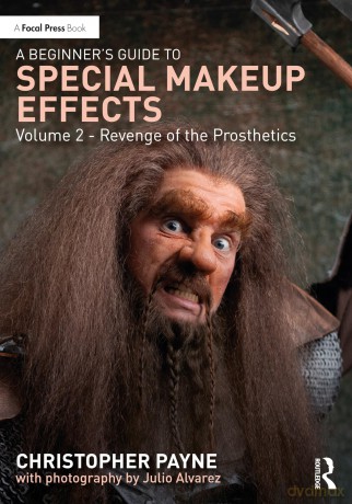 A Beginner's Guide to Special Makeup Effects, Volume 2: Revenge of the Prosthetics - Christopher Payne [KSIĄŻKA]
