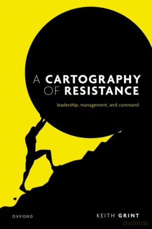 A Cartography of Resistance: Leadership, Management, and Command - Prof Keith Grint [KSIĄŻKA]