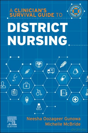 A Clinician's Survival Guide to District Nursing (A Nurse's Survival Guide) - Neesha Oozageer Gunowa PhD MSc BSc (Hons) DN RN SFHEA QN [KSIĄŻKA]