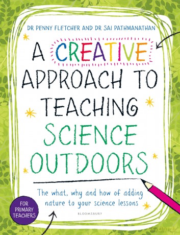 A Creative Approach to Teaching Science Outdoors: The what, why and how of teaching science outdoors - Dr Sai Pathmanathan [KSIĄŻKA]