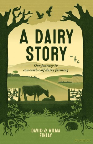 A Dairy Story: Our journey to cow-with-calf dairy farming - David and Wilma Finlay [KSIĄŻKA]