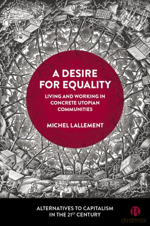 A Desire for Equality: Living and Working in Concrete Utopian Communities (Alternatives to Capitalism in the 21st Century) - Michel Lallement [KSIĄŻKA]