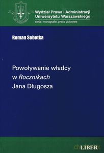 Powoływanie władcy w "Rocznikach" Jana Długosza - Sobotka Roman [KSIĄŻKA]