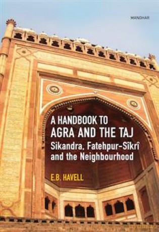 A Handbook to Agra and the Taj: Sikandra,Fatehpur-Sikri and the Neighbourhood - E.B. Havell [KSIĄŻKA]