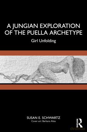 A Jungian Exploration of the Puella Archetype: Girl Unfolding - Susan E. Schwartz [KSIĄŻKA]