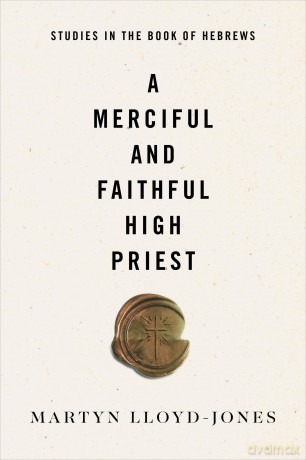 A Merciful and Faithful High Priest: Studies in the Book of Hebrews - Martyn Lloyd-Jones [KSIĄŻKA]