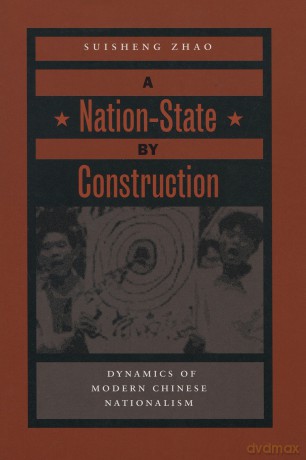 A Nation-State by Construction: Dynamics of Modern Chinese Nationalism - Suisheng Zhao [KSIĄŻKA]