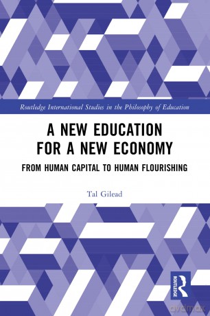 A New Education for a New Economy: From Human Capital to Human Flourishing (Routledge International Studies in the Philosophy of Education) - Tal Gilead [KSIĄŻKA]