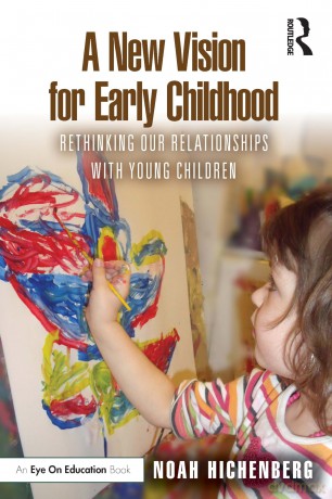 A New Vision for Early Childhood: Rethinking Our Relationships with Young Children - Noah Hichenberg [KSIĄŻKA]