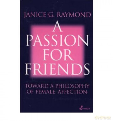 A Passion for Friends Toward a Philosophy of Female Affection [KSIĄŻKA]
