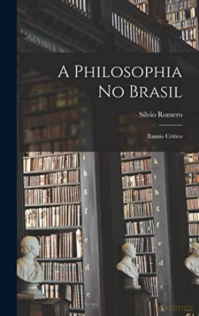 A Philosophia No Brasil: Ensaio Crítico - Sílvio Romero [KSIĄŻKA]