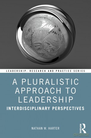 A Pluralistic Approach to Leadership: Interdisciplinary Perspectives (Leadership: Research and Practice) - Nathan W. Harter [KSIĄŻKA]