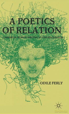 A Poetics of Relation: Caribbean Women Writing at the Millennium - O. Ferly [KSIĄŻKA]