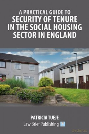 A Practical Guide to Security of Tenure in the Social Housing Sector in England - Patricia Tueje [KSIĄŻKA]