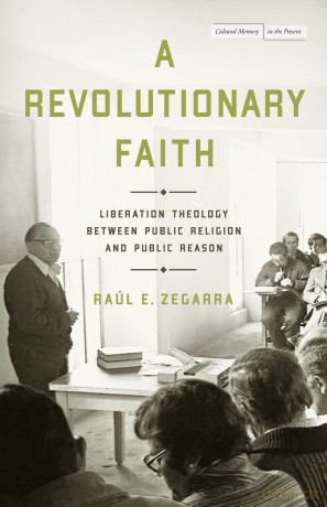 A Revolutionary Faith: Liberation Theology Between Public Religion and Public Reason (Cultural Memory in the Present) - Raúl E. Zegarra [KSIĄŻKA]