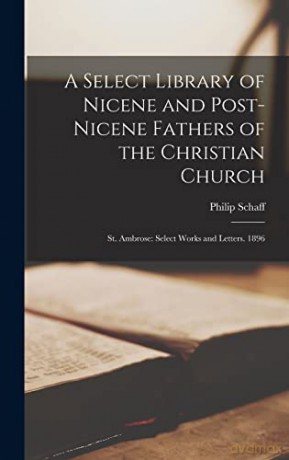A Select Library of Nicene and Post-Nicene Fathers of the Christian Church: St. Ambrose: Select Works and Letters. 1896 - Philip Schaff [KSIĄŻKA]