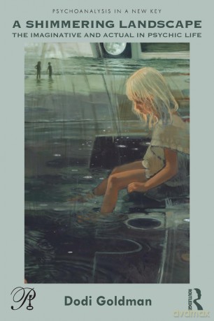 A Shimmering Landscape: The Imaginative and Actual in Psychic Life (Psychoanalysis in a New Key Book Series) - Dodi Goldman [KSIĄŻKA]