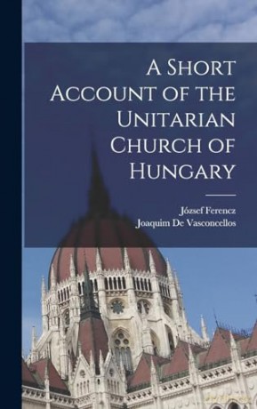 A Short Account of the Unitarian Church of Hungary - József Ferencz [KSIĄŻKA]