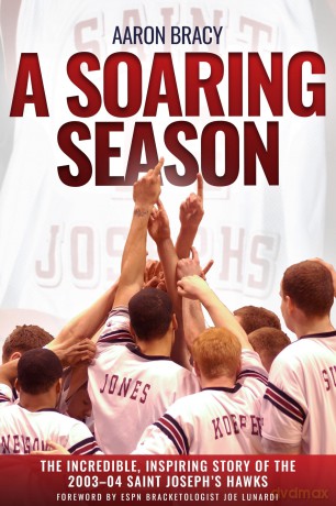 A Soaring Season: The Incredible, Inspiring Story of the 2003-04 Saint Joseph's Hawks - Aaron Harrison Bracy [KSIĄŻKA]