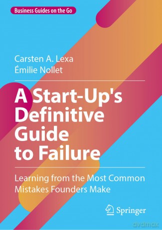 A Start-Up's Definitive Guide to Failure: Learning from the Most Common Mistakes Founders Make (Business Guides on the Go) - Carsten A. Lexa [KSIĄŻKA]