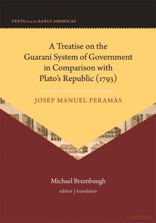 A Treatise on the Guaraní System of Government in Comparison with Plato's Republic (1793) (Texts of the Early Americas) - Josep Manuel Peramas [KSIĄŻKA]