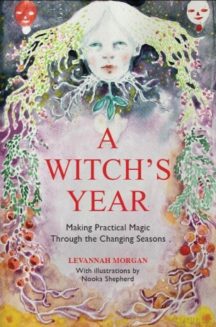 A Witch's Year: Journey Through The Changing Seasons In A Constant Process Of Unfolding And Becoming. - Levannah Morgan [KSIĄŻKA]