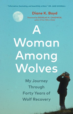 A Woman Among Wolves: My Journey Through Forty Years of Wolf Recovery - Diane K. Boyd [KSIĄŻKA]